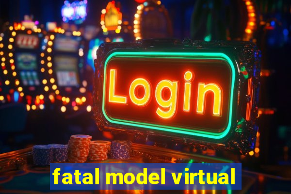 fatal model virtual